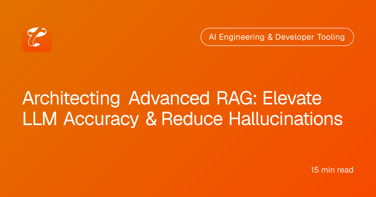 Architecting Advanced RAG: Elevate LLM Accuracy & Reduce Hallucinations