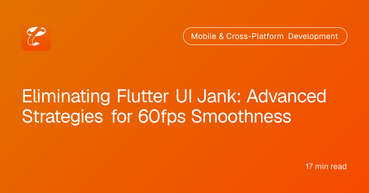 Eliminating Flutter UI Jank: Advanced Strategies for 60fps Smoothness