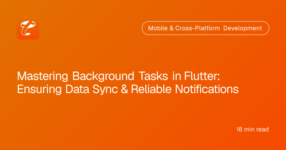 Mastering Background Tasks in Flutter: Ensuring Data Sync & Reliable Notifications