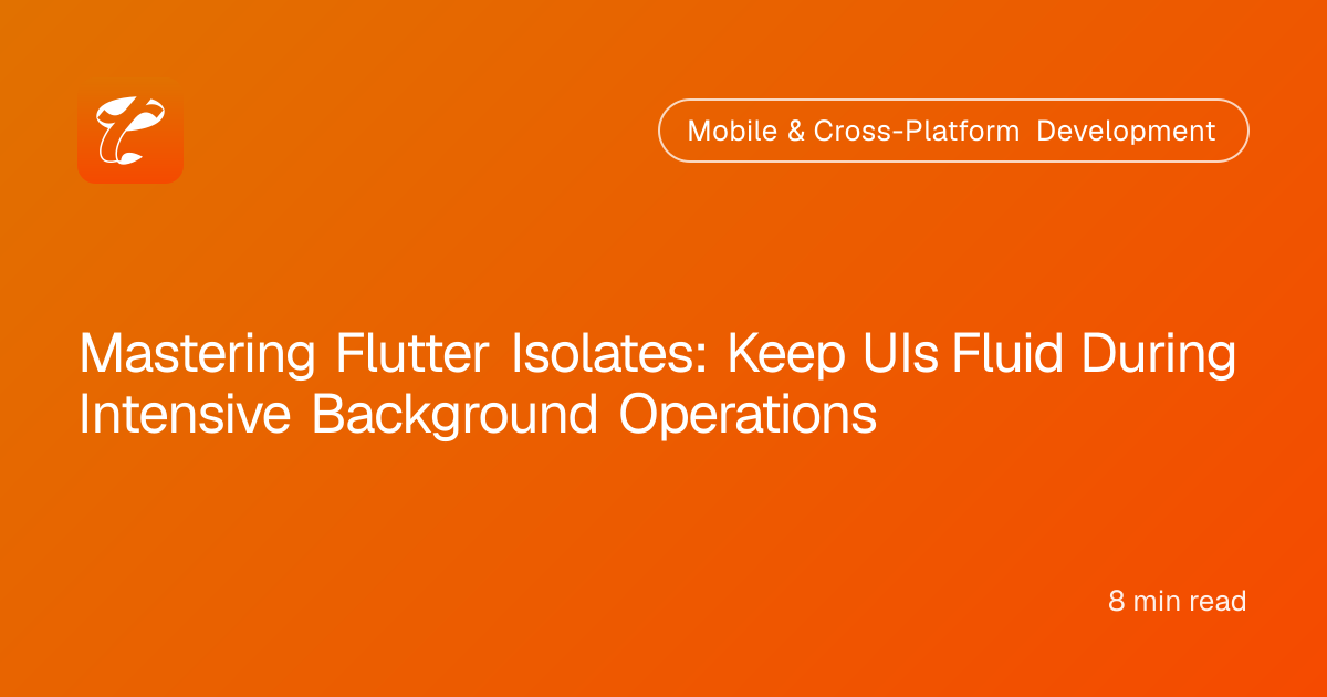 Mastering Flutter Isolates: Keep UIs Fluid During Intensive Background Operations
