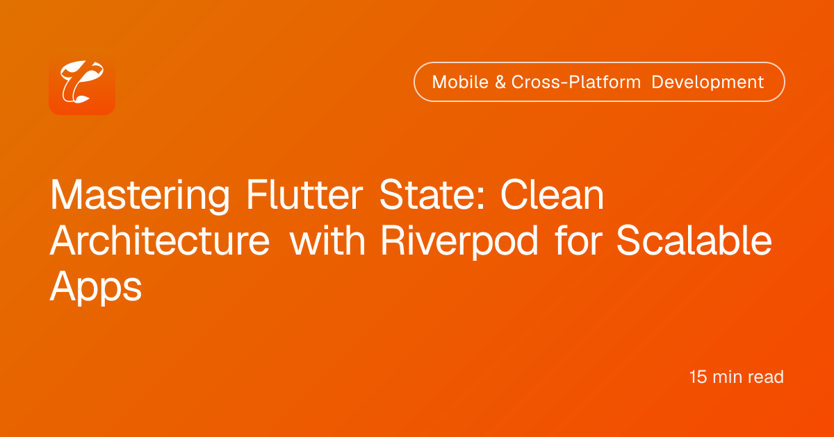 Mastering Flutter State: Clean Architecture with Riverpod for Scalable Apps