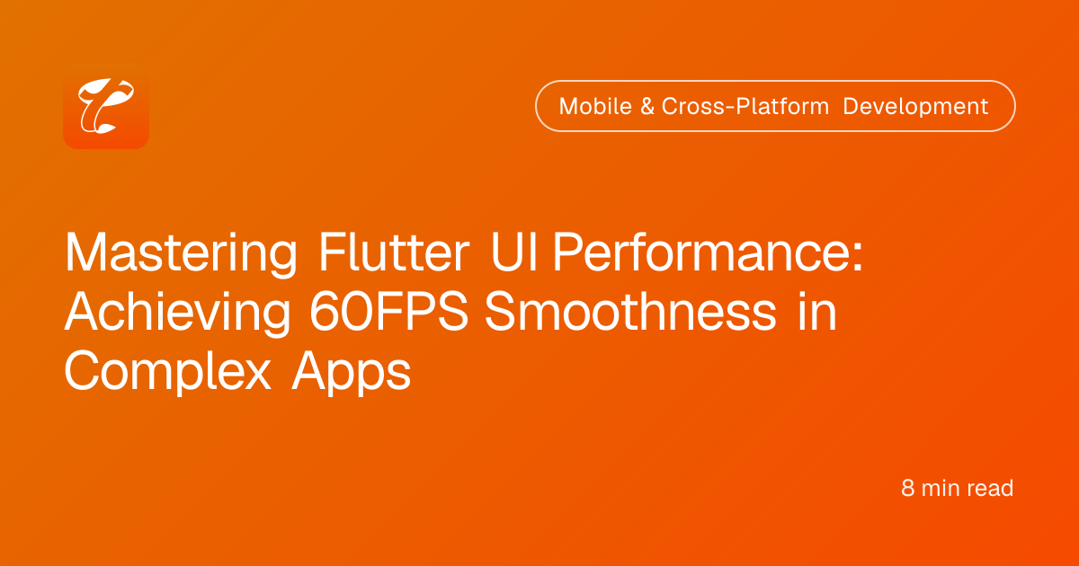 Mastering Flutter UI Performance: Achieving 60FPS Smoothness in Complex Apps